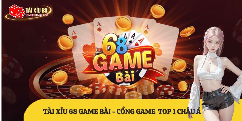 Tài xỉu 68 Game Bài – Cổng game thời thượng top 1 châu Á