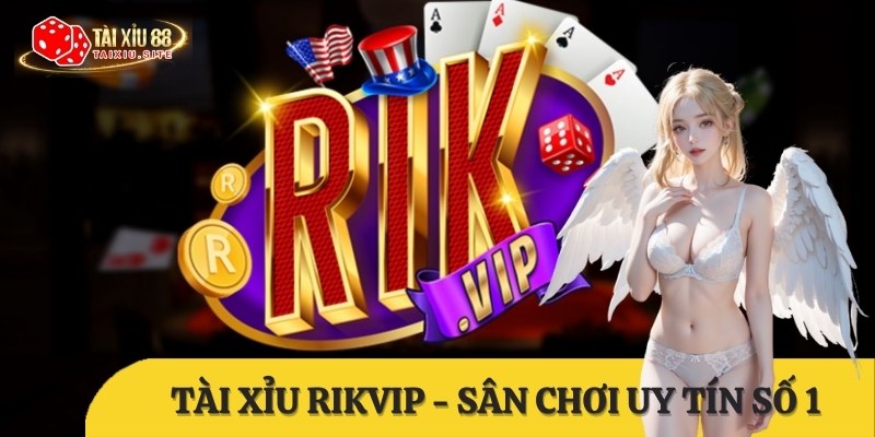 Tài Xỉu RIKVIP – Sân chơi uy tín, xanh chín và đẳng cấp hàng đầu