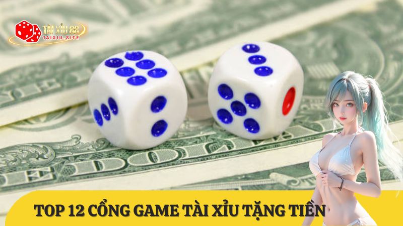 Top 12 cổng game tài xỉu đăng ký nhận tiền uy tín nhất 2024